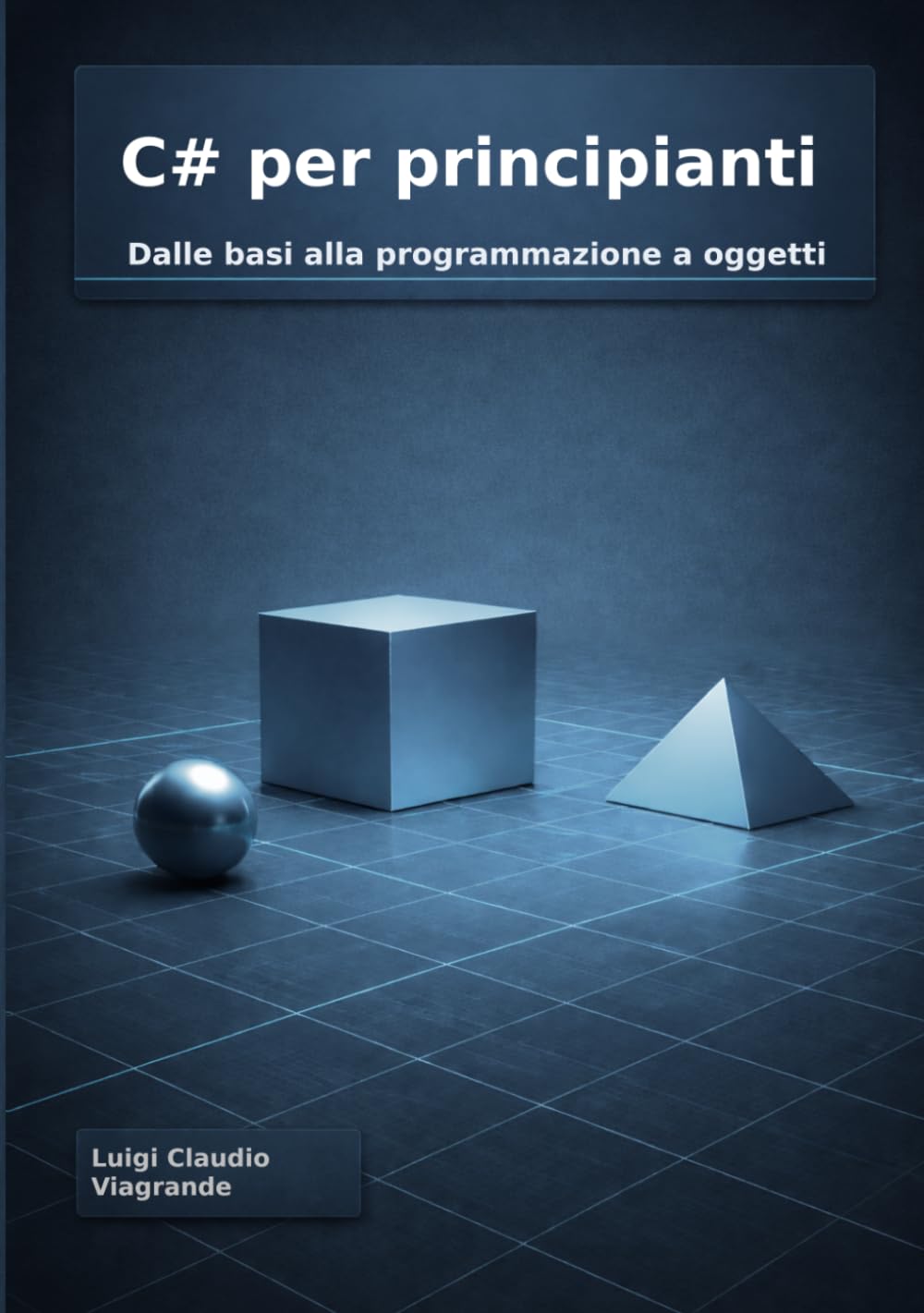 C# per principianti: Dalle basi alla programmazione a oggetti (Programmazione e videogiochi)