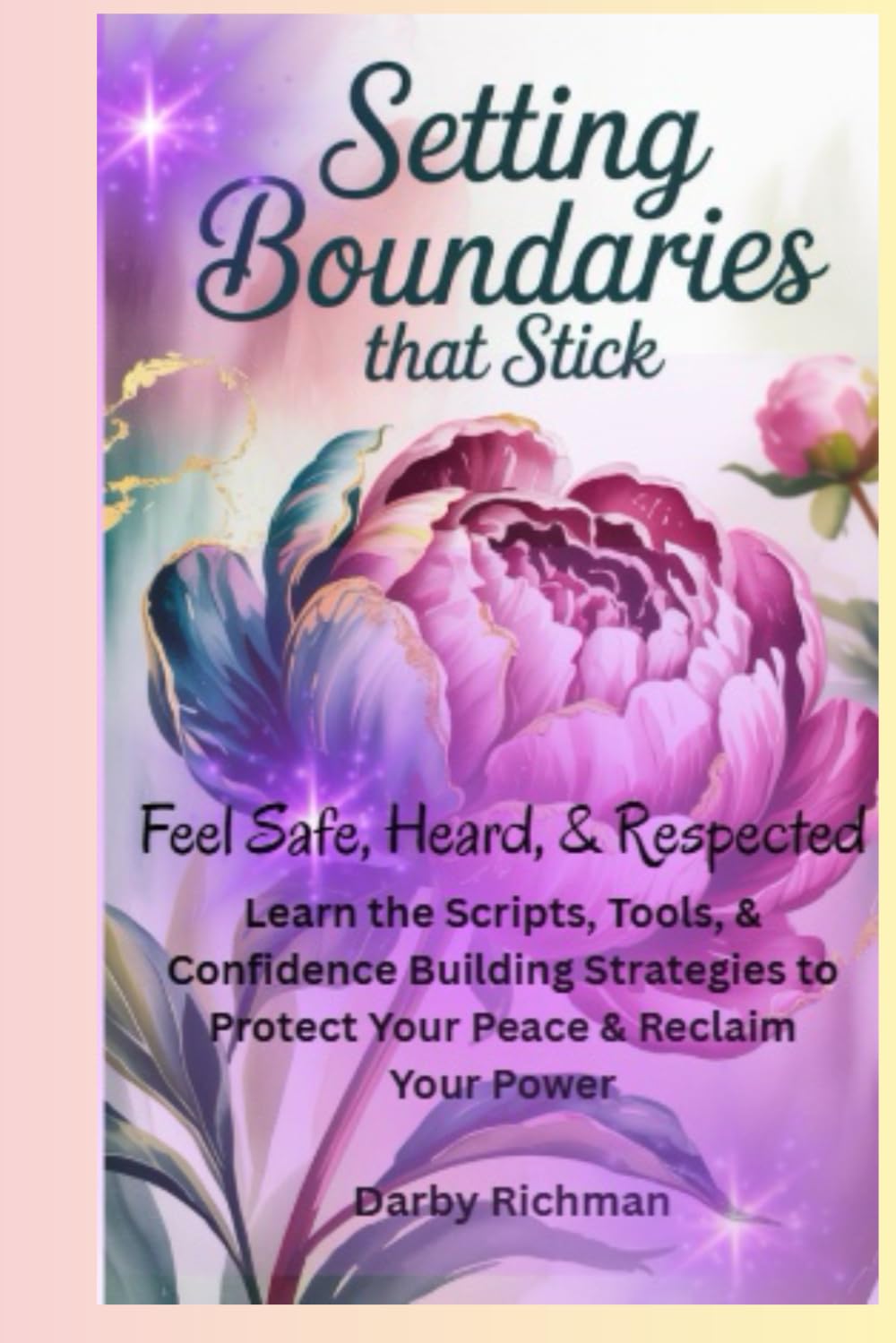 Setting Boundaries that Stick: Feel Safe, Heard & Respected: Learn the Scripts, Tool & Confidence Building Strategies to Protect Your Peace & Reclaim ... Self: A Guided Self-Healing Series for Women)