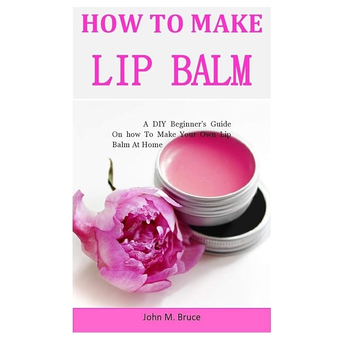 Buy How To Make Lip Balm A DIY Beginner’s Guide On how To Make Your