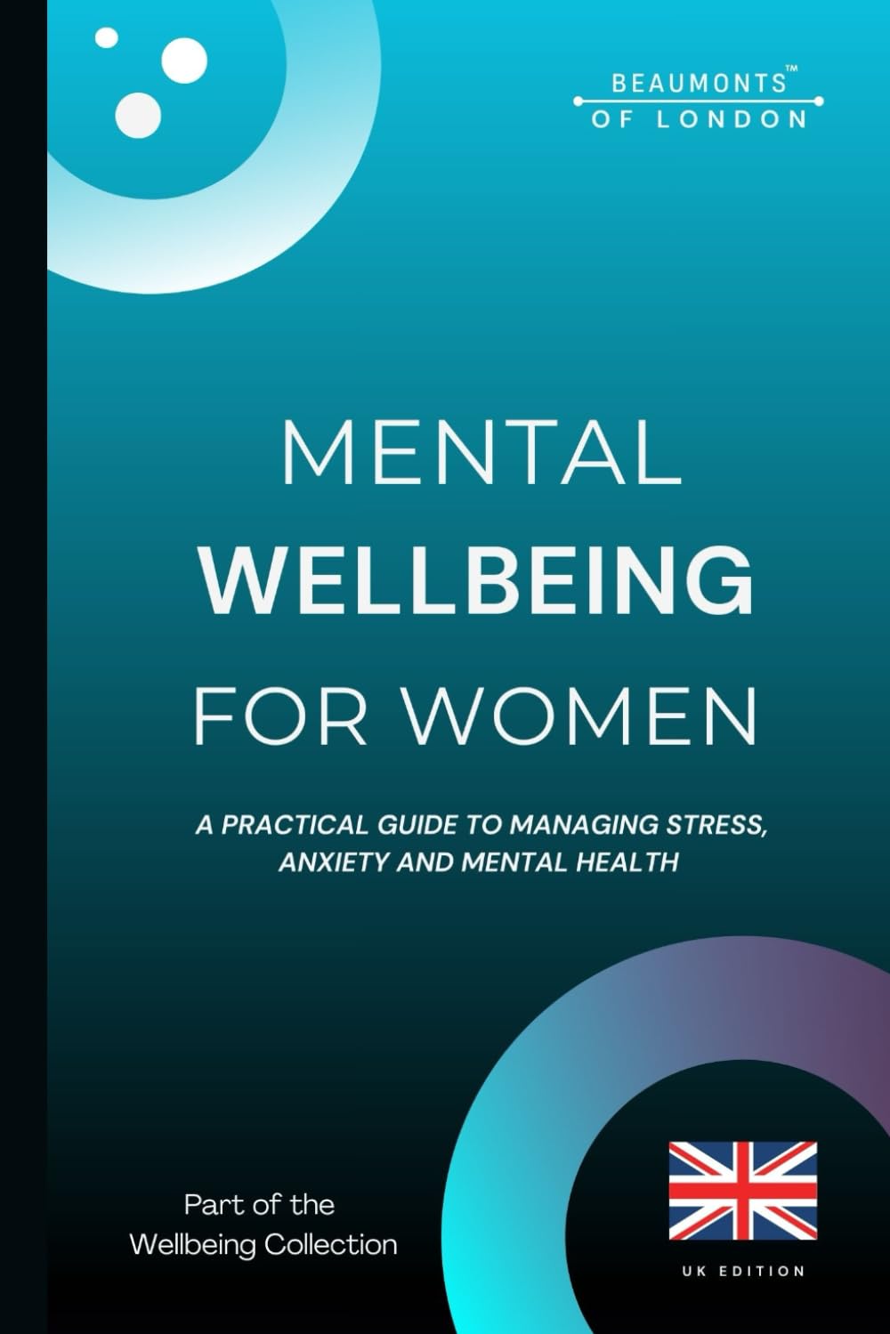 Mental Wellbeing For Woman: Practical Ways to Reduce Stress, Manage Anxiety, and Build Emotional Resilience (UK Edition) (Beaumonts Wellbeing Series - UK)