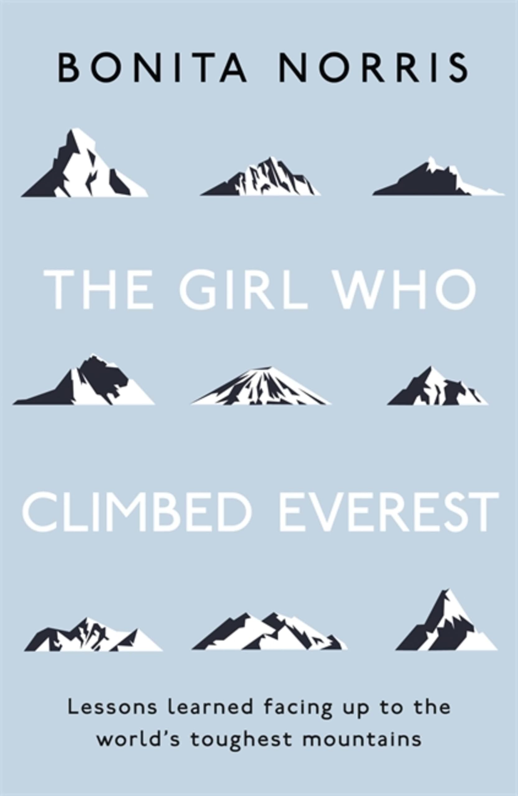 The Girl Who Climbed Everest : Lessons learned facing up to the world's toughest mountains