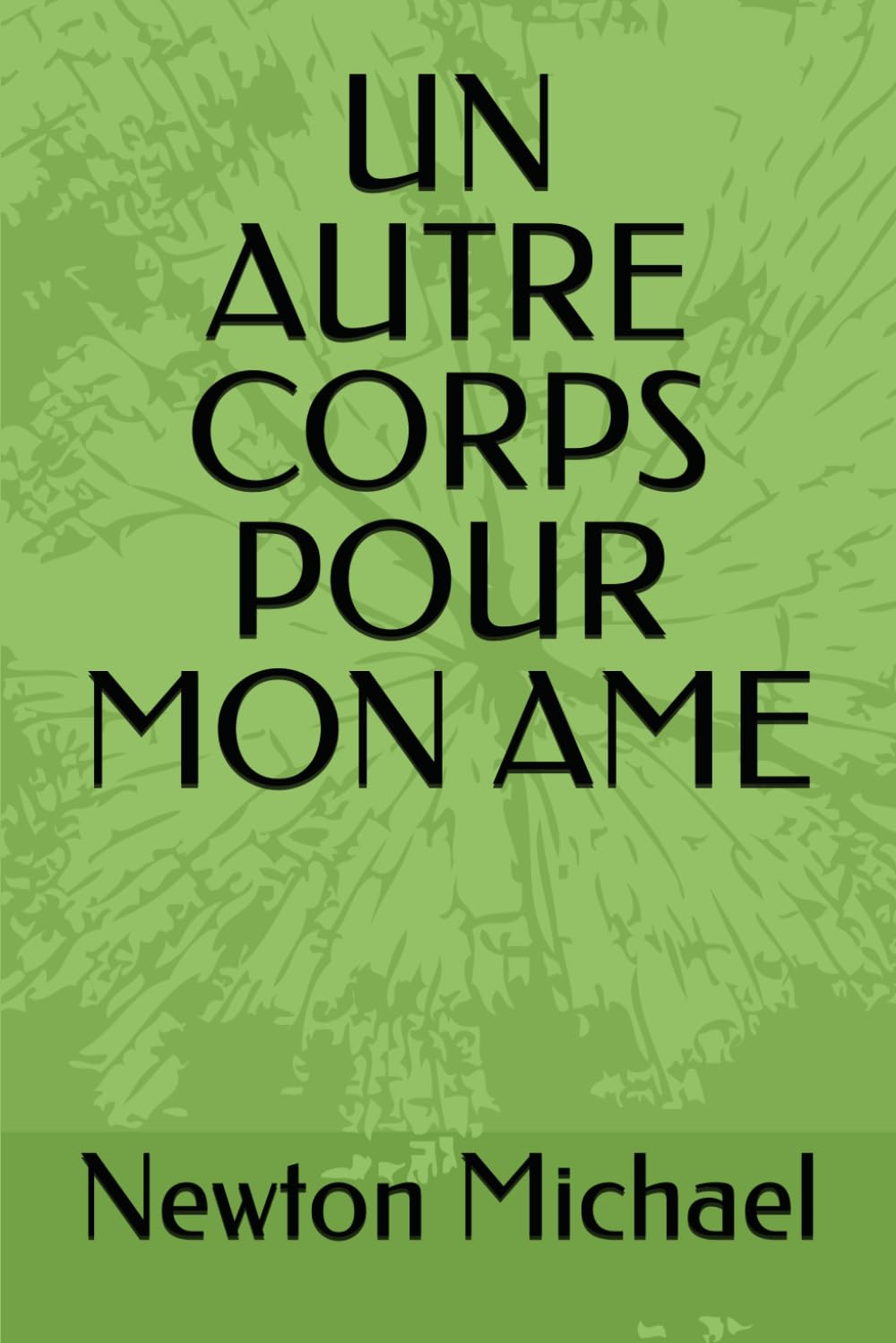 UN AUTRE CORPS POUR MON AME: Souvenirs de voyage dans l'au-delà