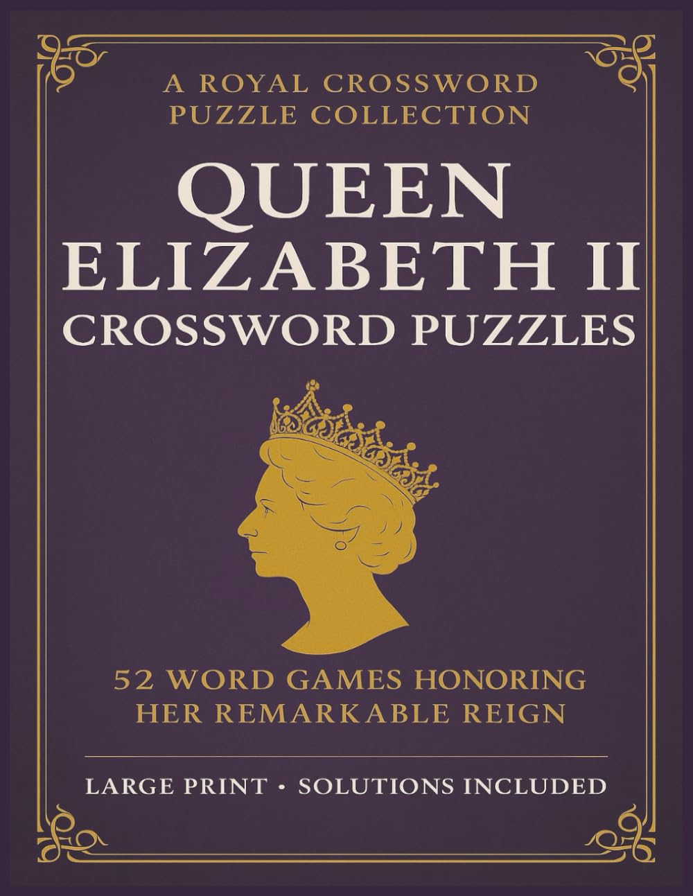 Queen Elizabeth II Crossword Puzzles: 52 Word Games Honoring Her Remarkable Reign | A Royal Crossword Puzzle Collection | 8.5x11 inches, 104 pages