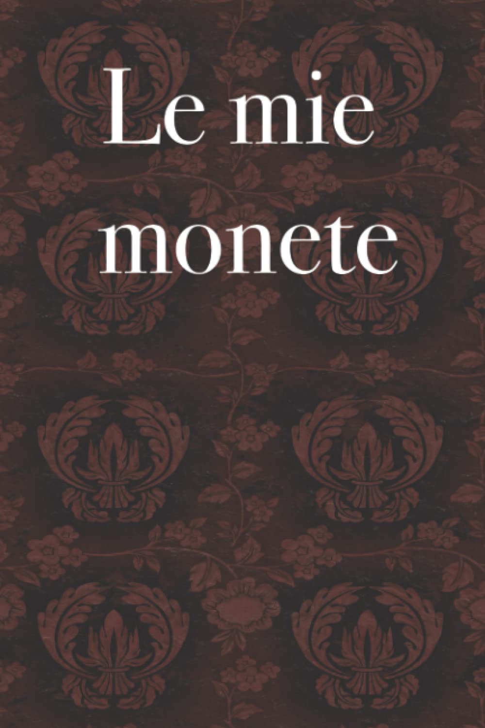 Le mie monete - libro di monete per numismatisti, collezionisti di monete, nota il tuo patrimonio di monete, 120 pagine (Italian Edition)