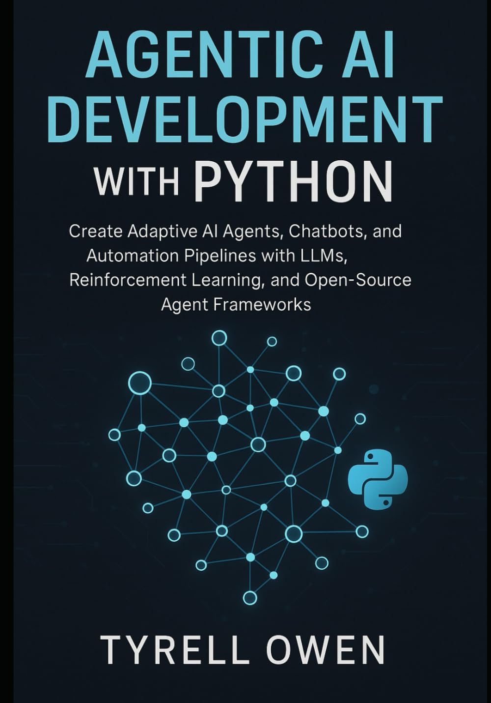 Agentic AI Development with Python: Create Adaptive AI Agents, Chatbots, and Automation Pipelines with LLMs, Reinforcement Learning, and Open-Source Agent Frameworks