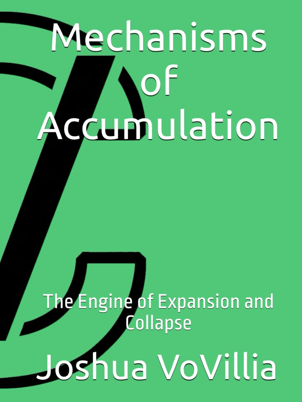Mechanisms of Accumulation: The Engine of Expansion and Collapse (Wealth and the Global Economy: How Prosperity Devours Itself)
