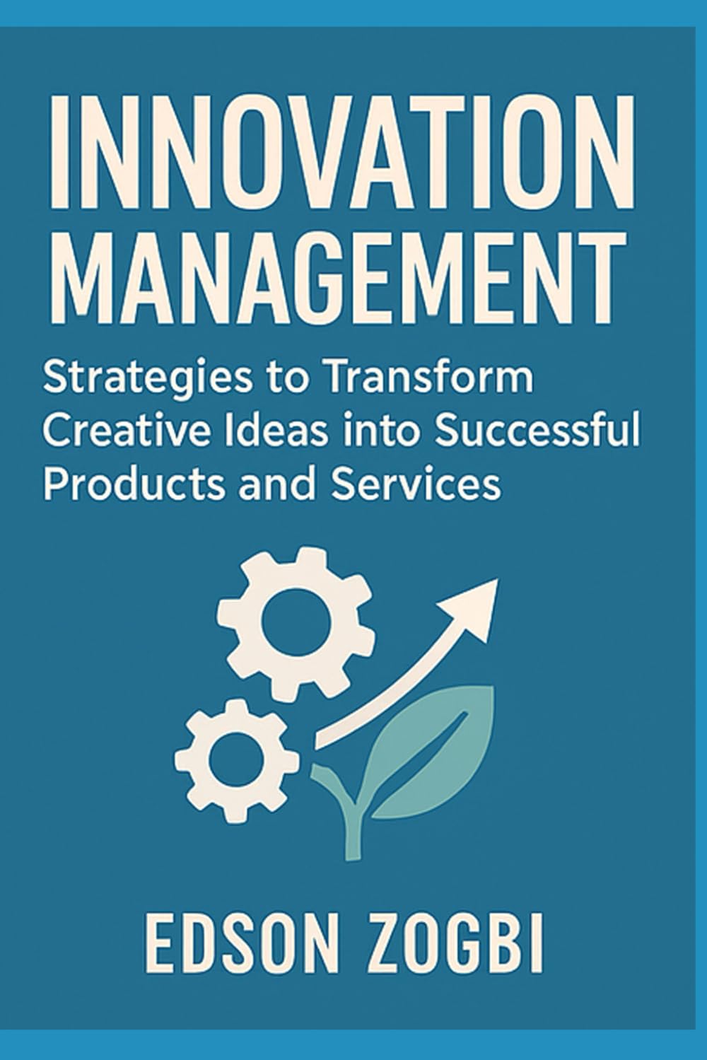 Innovation Management: Transforming Creative Ideas into Viable Products and Services