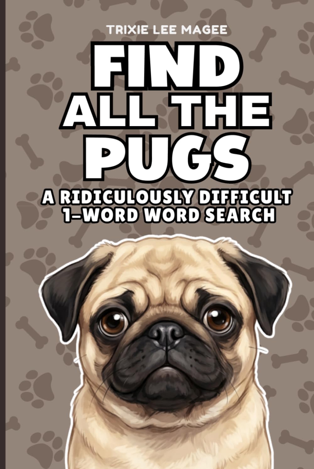 Find All The Pugs: A Ridiculously Difficult 1-Word Word Search | Hard Puzzles For Adults | Dog Lover Gift (1-Word Searches)