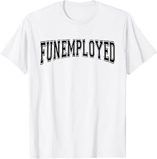 Funemployed People Who Lost Job Someone Who Lost Their Job T-Shirt