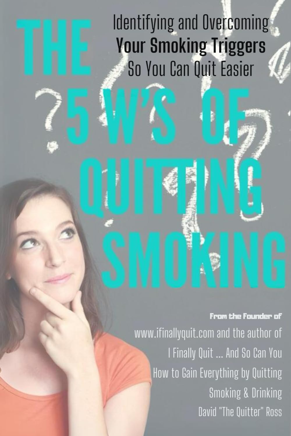 The 5 W's of Quitting Smoking: Identifying and Overcoming Your Smoking Triggers So You Can Quit Easier