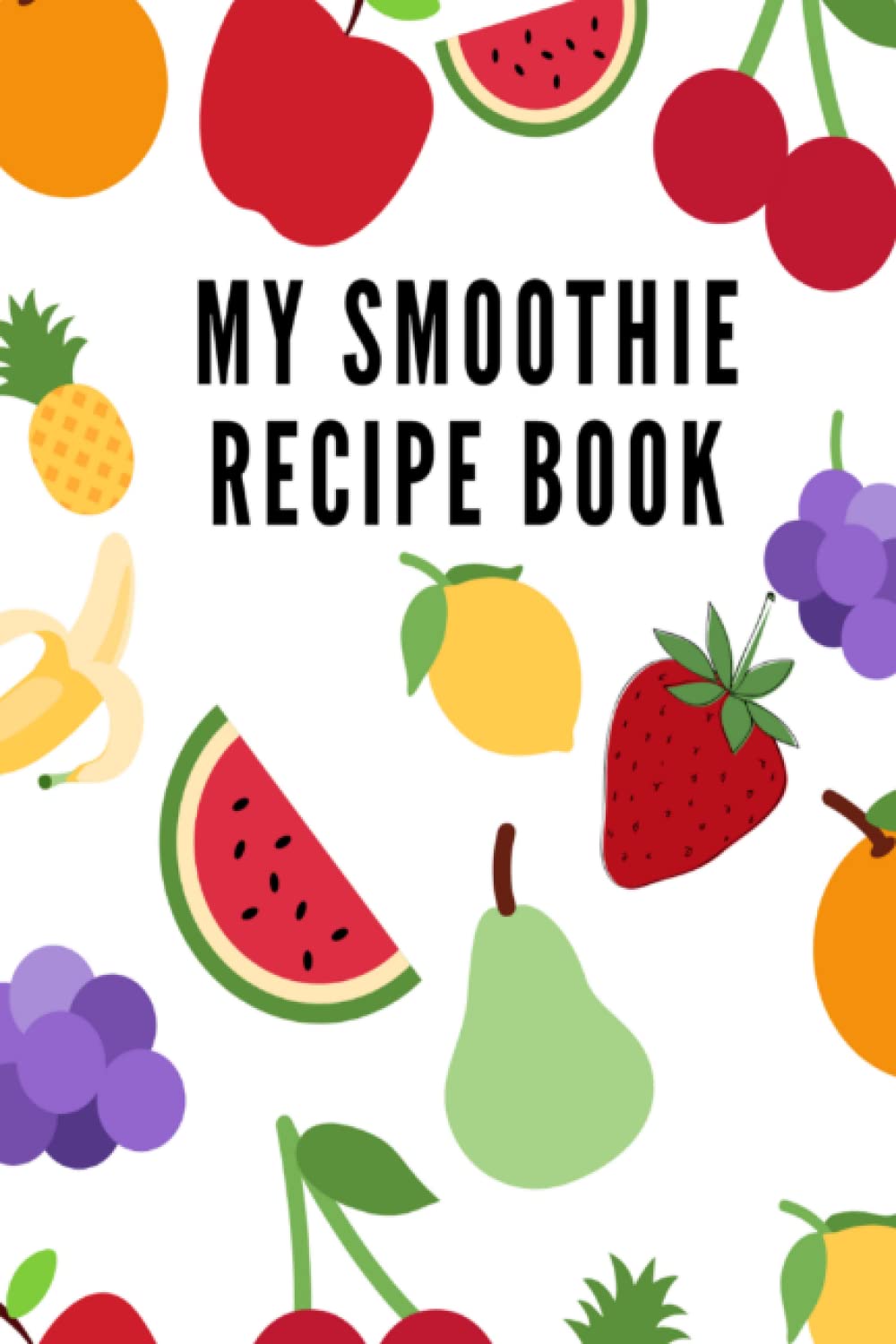 My Smoothie Recipe Book: The perfect smoothie for every season | Create your own book with the best recipes