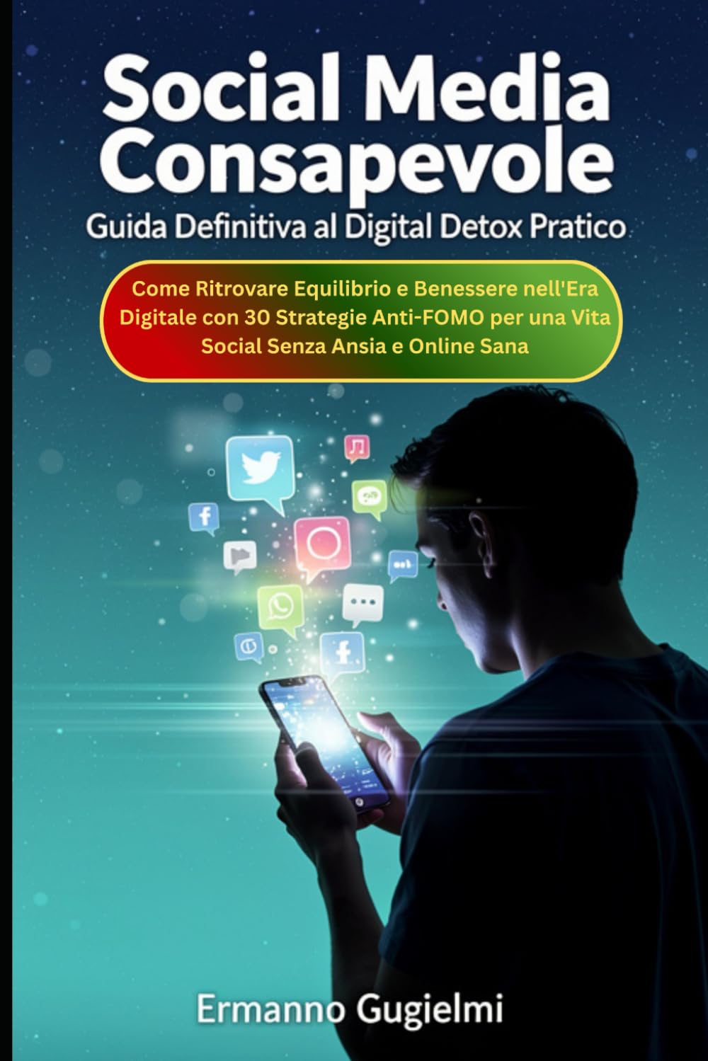 Social Media Consapevole: Guida Definitiva al Digital Detox Pratico: Come Ritrovare Equilibrio e Benessere nell'Era Digitale con 30 Strategie Anti-FOMO per una Vita Social Senza Ansia e Online Sana