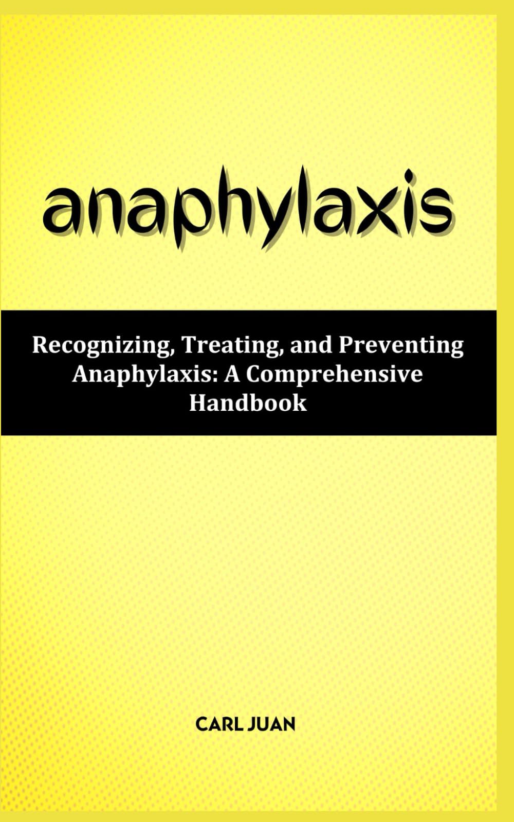 ANAPHYLAXIS: Recognizing, Treating, and Preventing Anaphylaxis: A Comprehensive Handbook
