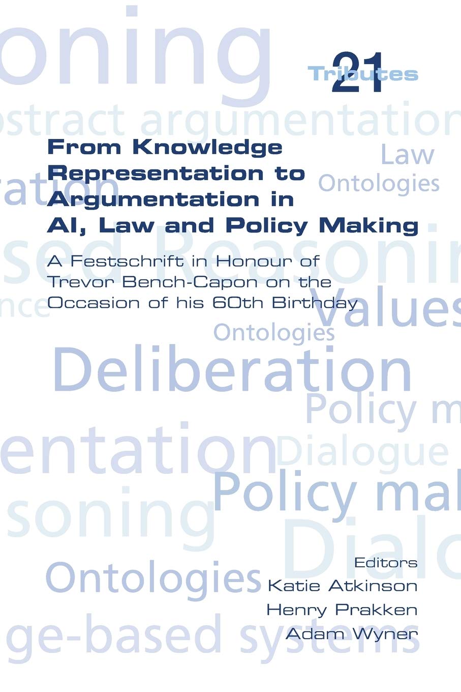 From Knowledge Representation to Argumentation in AI, Law and Policy Making. A Festscrift in Honour of Trevor Bench-Capon on the Occasion of his 60th Birthday (Tributes)