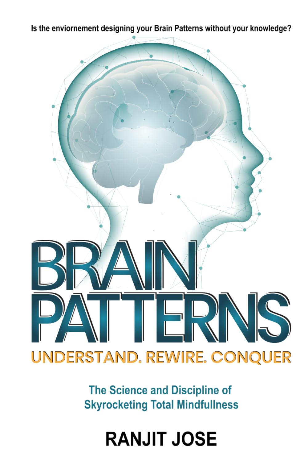BRAIN PATTERNS - Understand. Rewire. Conquer.: The Science and Discipline of Skyrocketing Total Mindfulness (MIND MATTERS)