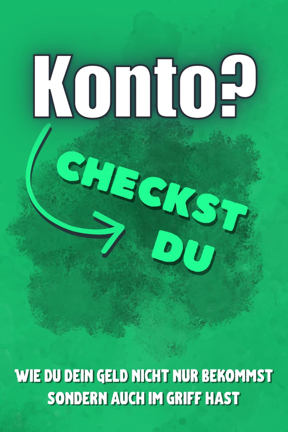 Konto? Checkst du!: Wie du dein Geld nicht nur bekommst, sondern endlich im Griff hast