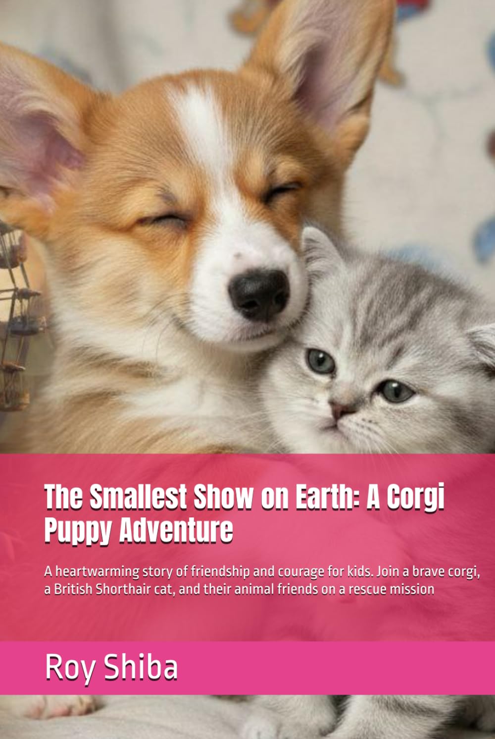 The Smallest Show on Earth: A Corgi Puppy Adventure: A heartwarming story of friendship and courage for kids. Join a brave corgi, a British Shorthair ... a rescue mission (The Corgi Adventure Club)