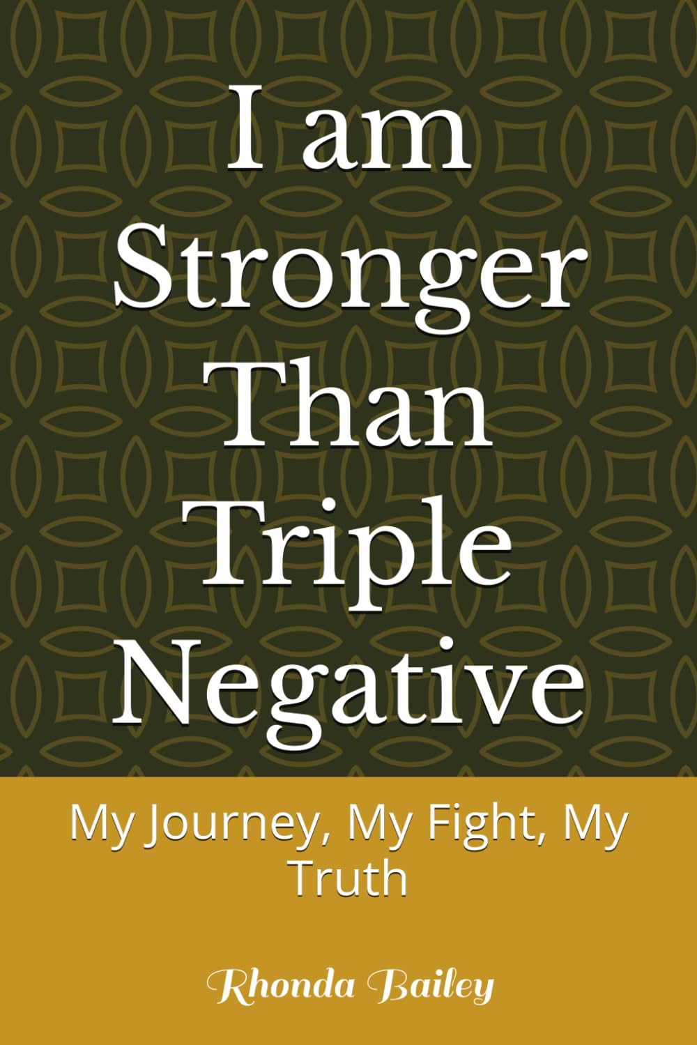 I am Stronger Than Triple Negative: My Journey, My Fight, My Truth