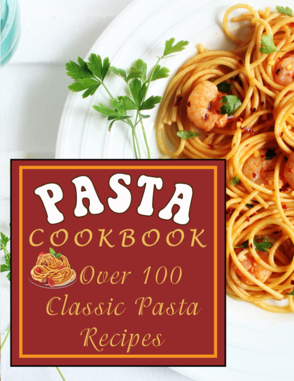 Pasta Cookbook: Over 100 Classic Pasta Recipes