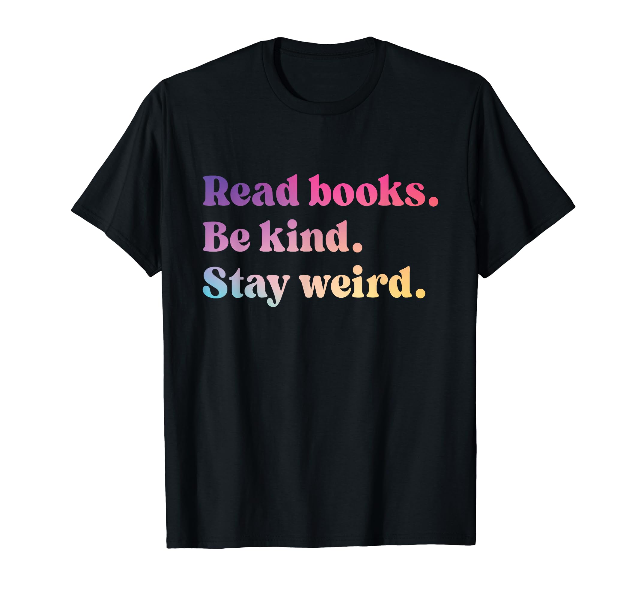 Read Books. Be Kind. Stay Weird.Read Books Be Kind Stay Weird Funny Book Lover T-ShirtOEKO-TEX STANDARD 100