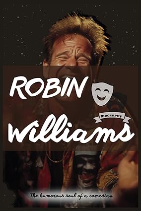 Robin Williams Biography: The Humorous Soul Of A Comedian by Kathryn M Schneider