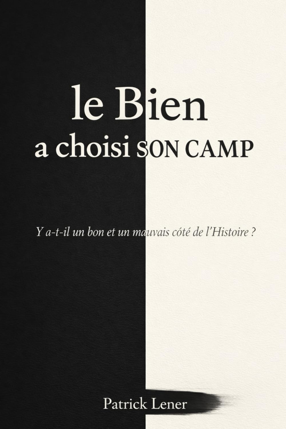 le Bien a choisi son camp: Y-a-t-il un bon et un mauvais côté de l'Histoire ?