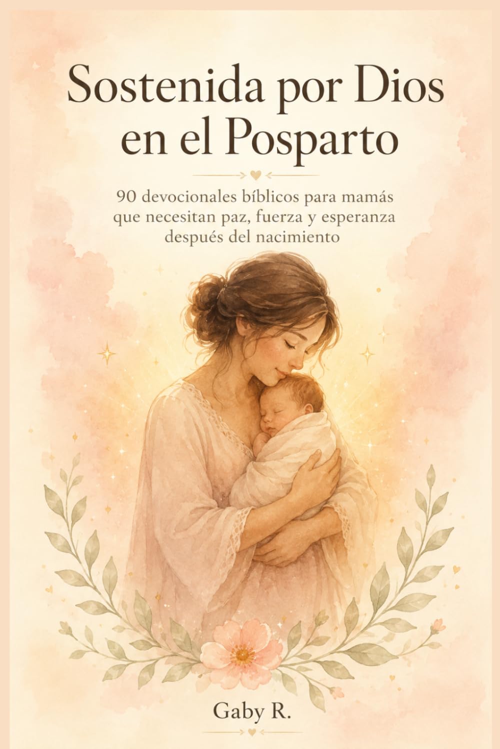 Sostenida por Dios en el Posparto: 90 devocionales bíblicos para mamás que necesitan paz, fuerza y esperanza después del nacimiento
