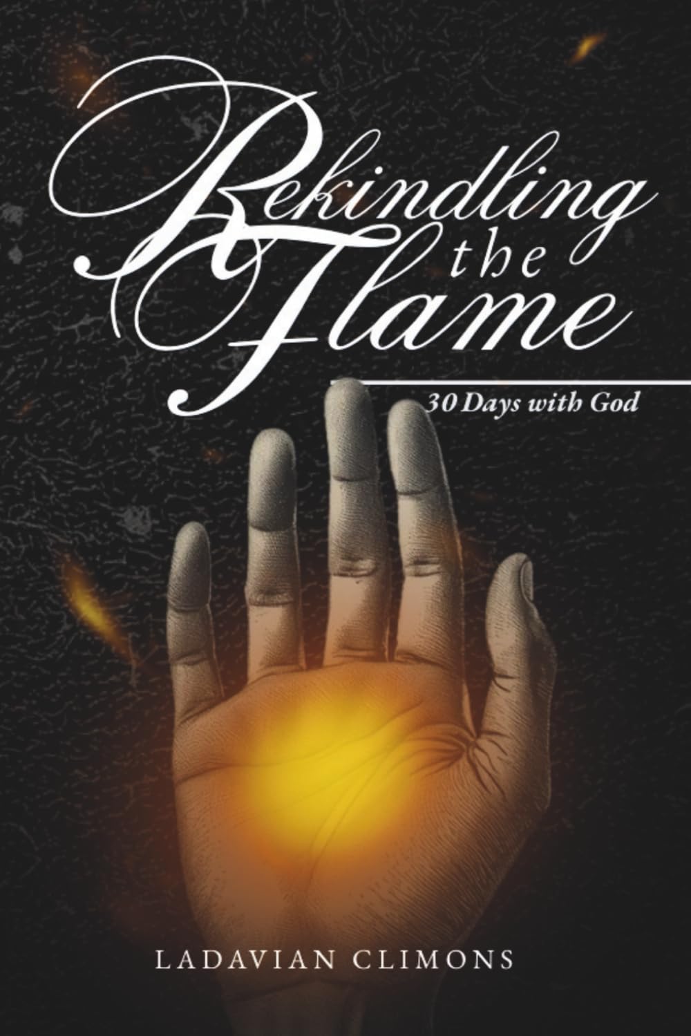Rekindling the Flame: A 30-Day Devotional to Renew, Rebuild, and Reform your passion for God.