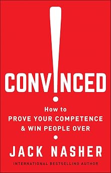 Convinced! How to Prove Your Competence & Win People Over