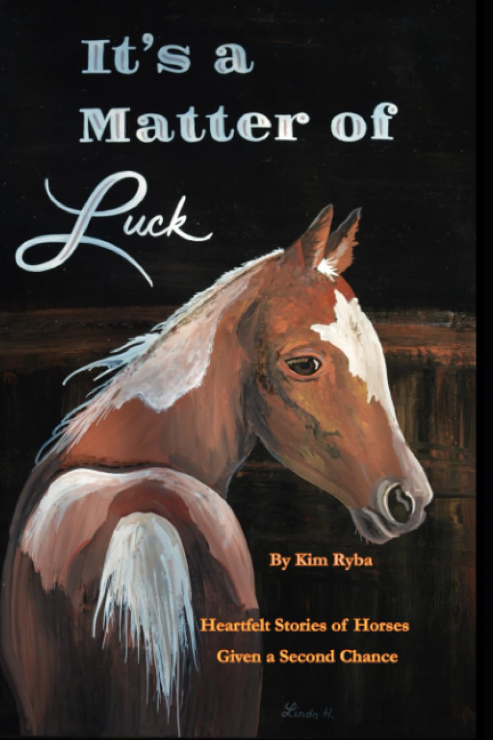 It's a Matter of Luck: Inspirational, Heartfelt Stories of Horses Given a Second Chance.