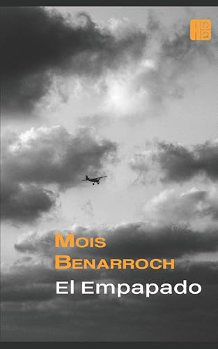 El empapado: Ciclo "Amor y exilios": 2 (Los libros de Mois Benarroch. Premio A.Einstein de literatura 2023. Premio Jacqueline Kahanoff 2023. Premio Yehuda Amichai.)