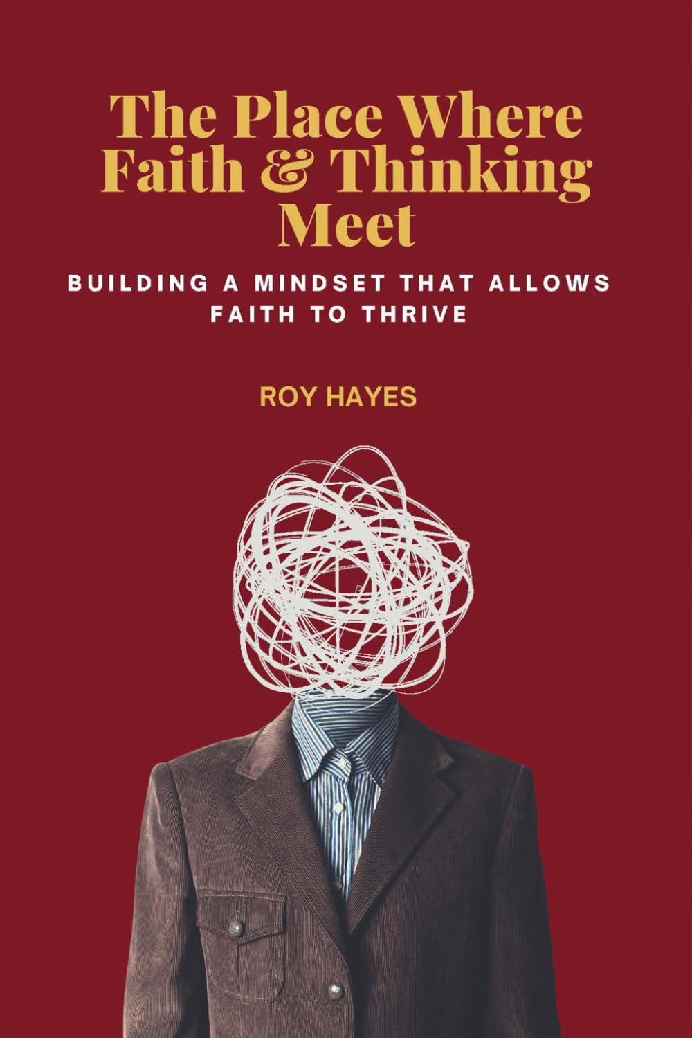 The Place Where Faith and Thinking Meet: Building the Mindset that Allows Faith to Thrive