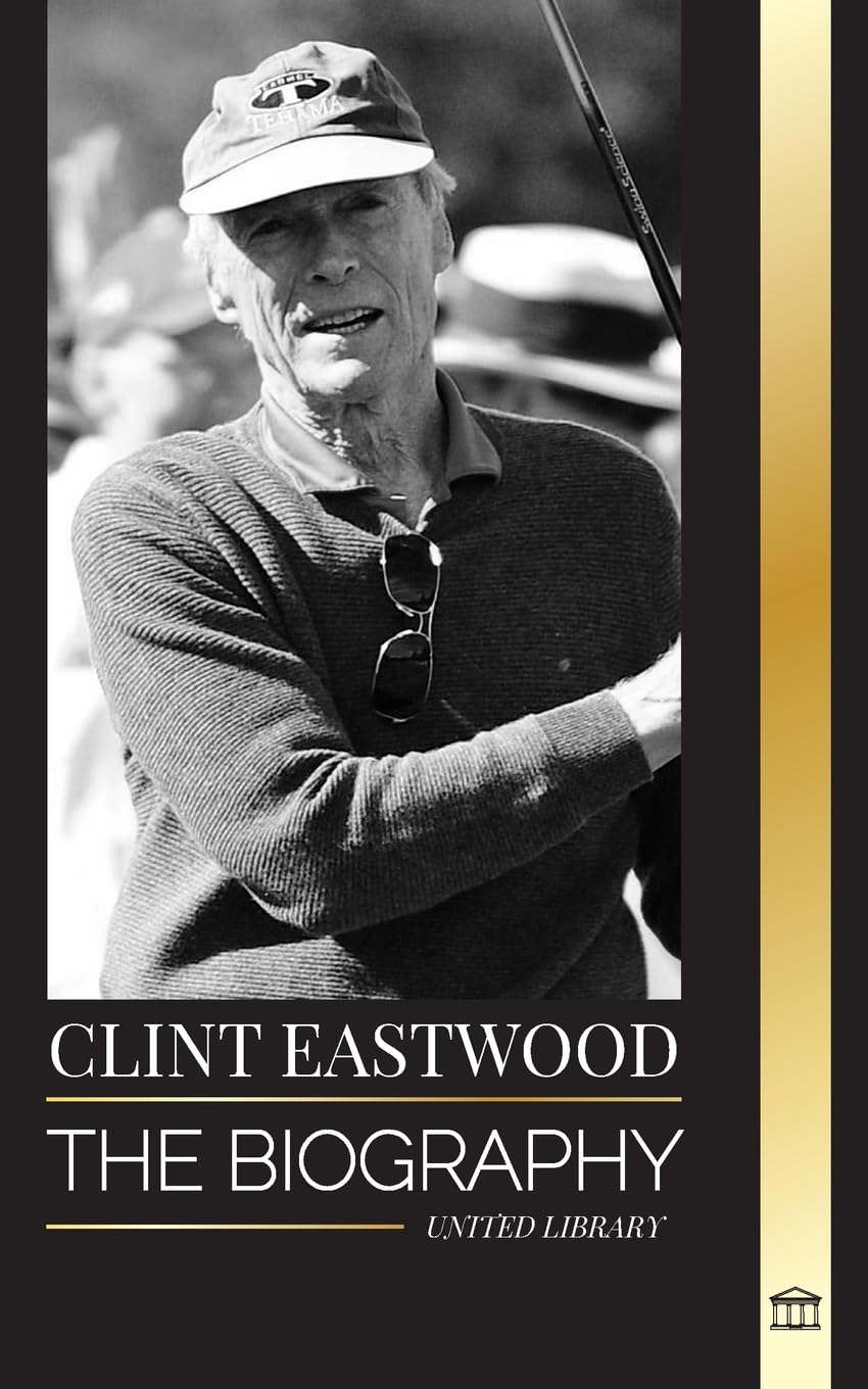 Clint Eastwood: The biography and life of the Iconic American actor and filmmaker (Artists)