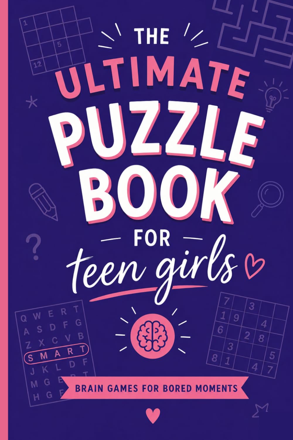 The Ultimate Puzzle Book for Teen Girls: Boredom Busting Activities and Brain Games for Teens | Word Search, Sudoku, Crosswords, Cryptograms, Logic Puzzles and more