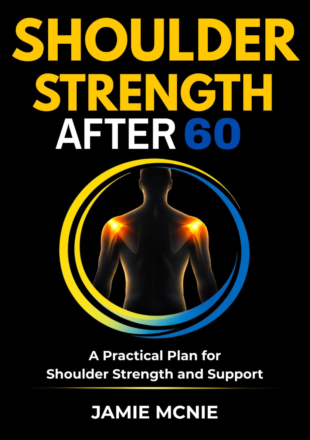 Shoulder Strength After 60: A Practical Plan for Shoulder Strength and Support (Strength After 60 Targeted Support Series)