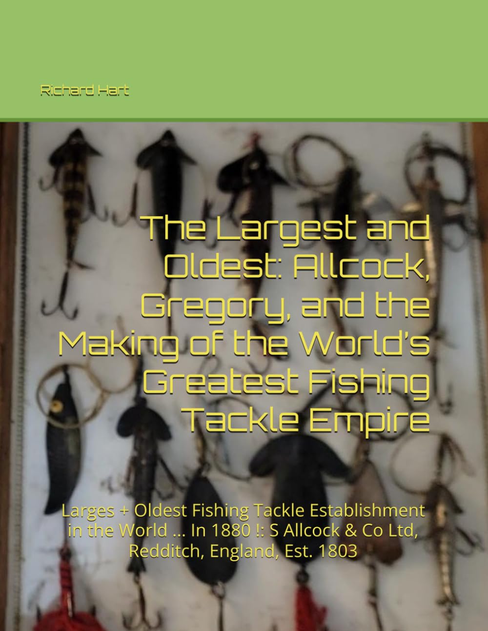 The Largest and Oldest: Allcock, Gregory, and the Making of the World’s Greatest Fishing Tackle Empire: Larges + Oldest Fishing Tackle Establishment ... England, Est. 1803 (Antique Fishing Tackle)