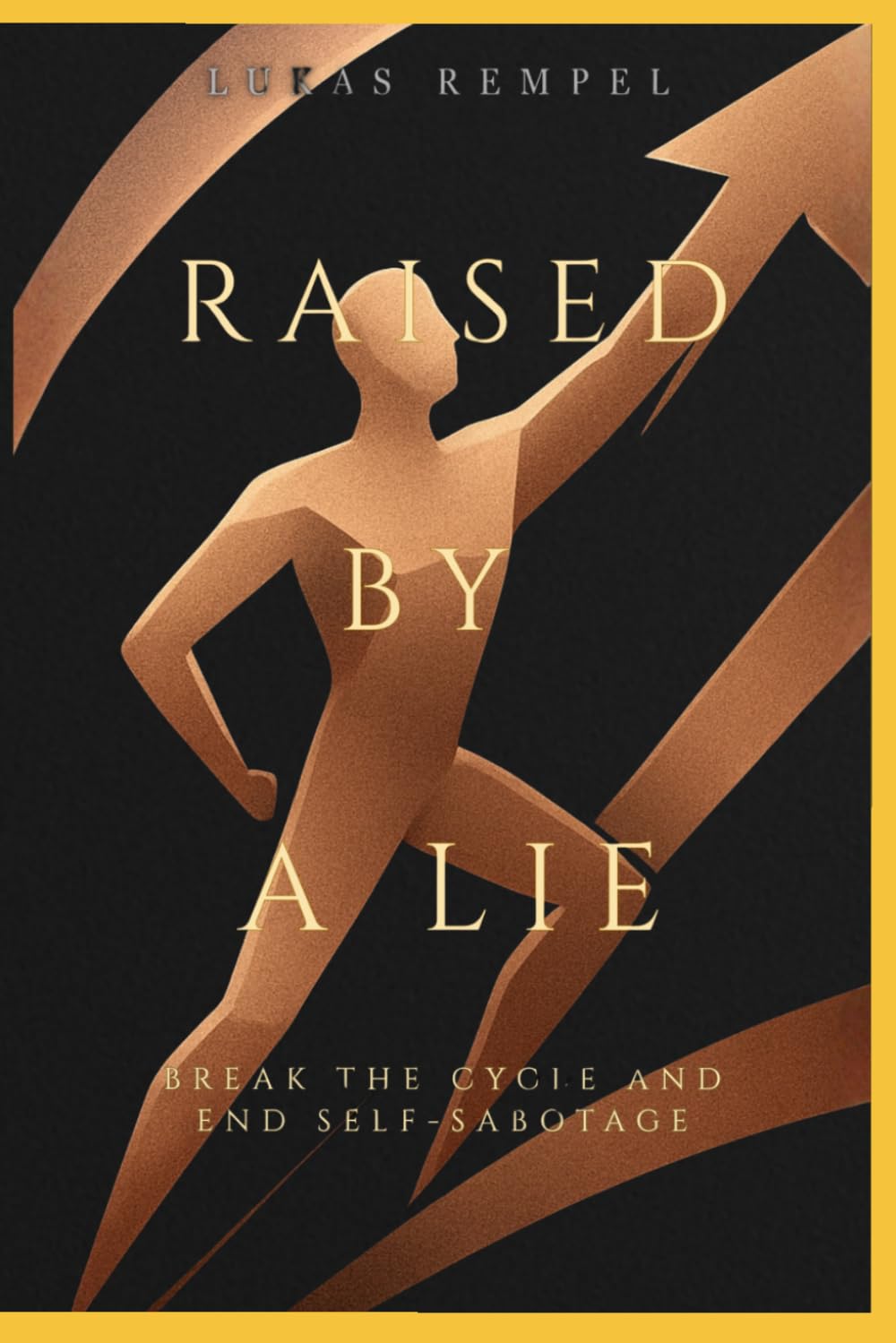 RAISED BY A LIE: Break the Cycle and End Self-Sabotage