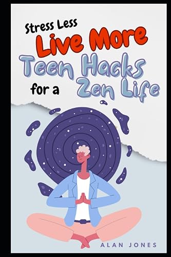 Stress Less, Live More Teen Hacks for a Zen Life (Teen Zen Series)