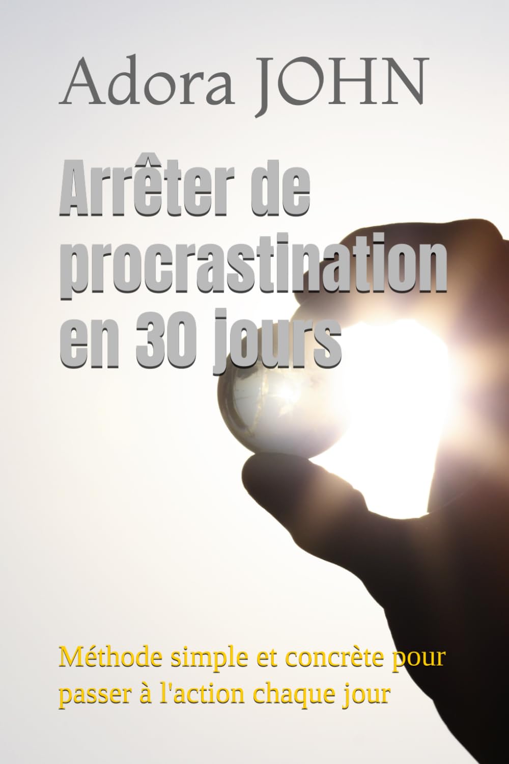 Arrêter de procrastination en 30 jours: Méthode simple et concrète pour passer à l'action chaque jour