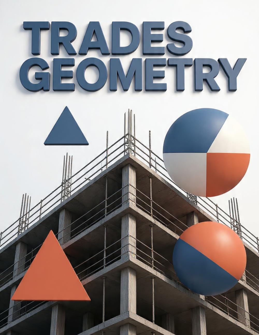 Trades Geometry: The Practical Math Every Carpenter, Plumber, Electrician, and Framer Actually Uses on the Job (GSU Mathification Series)