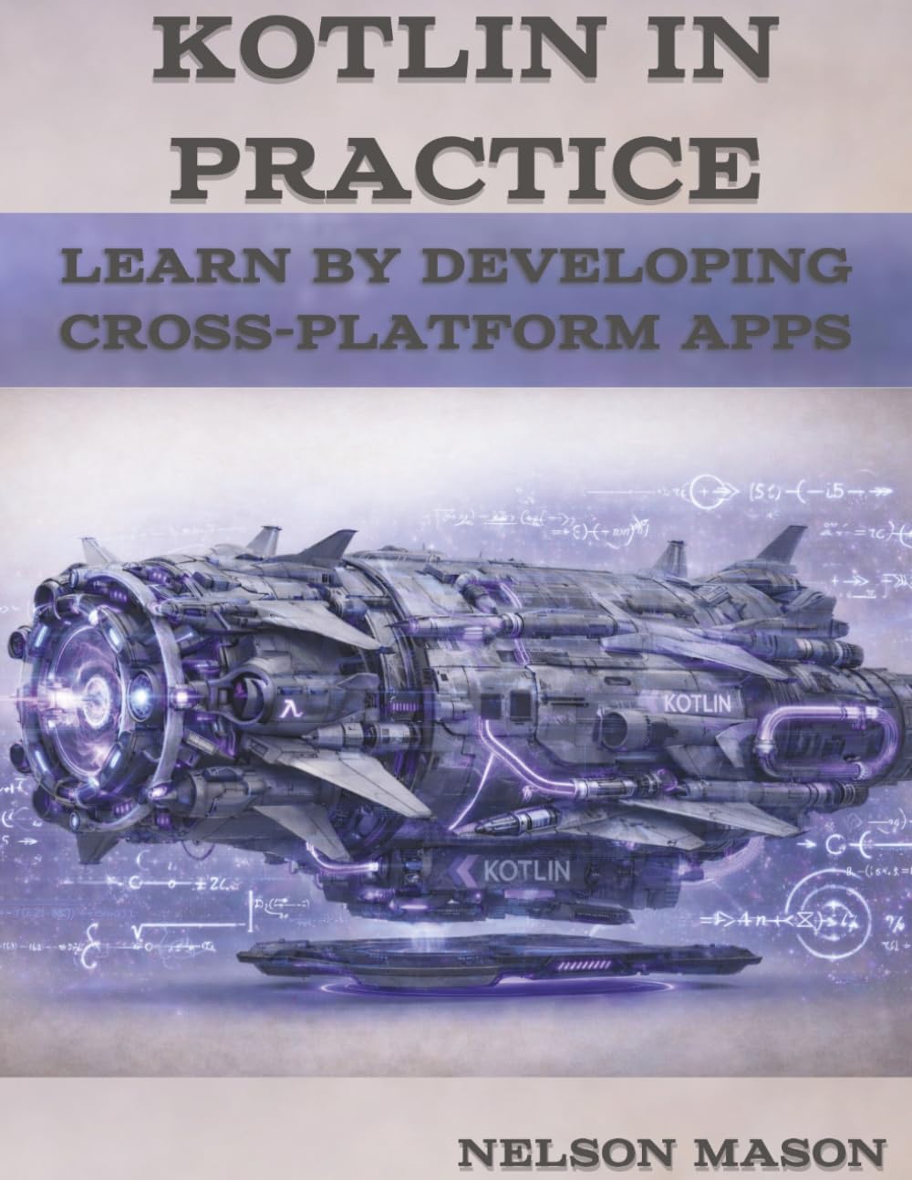 Kotlin in Practice: Learn by Developing Cross-Platform Apps
