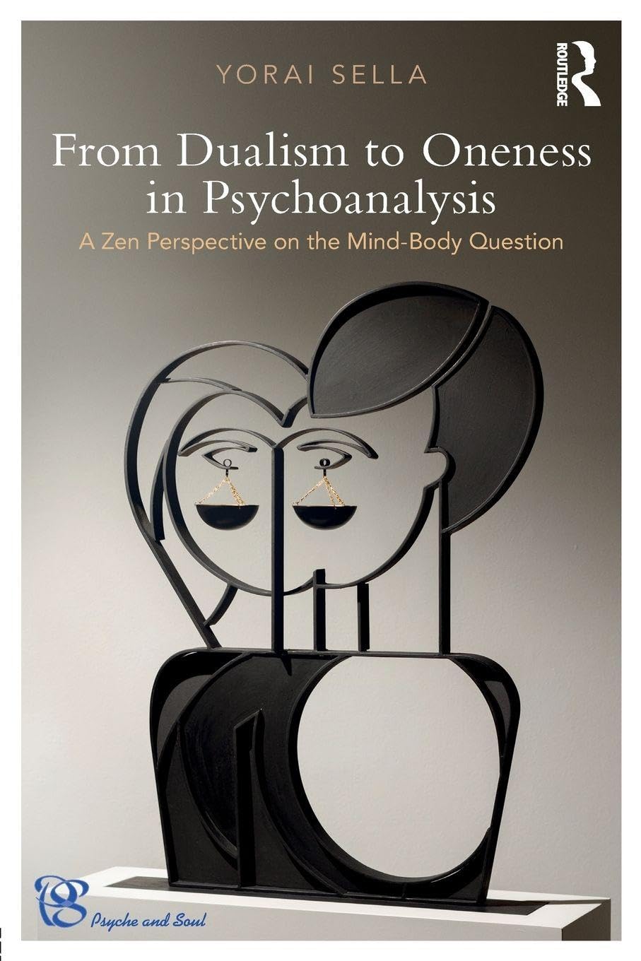 From Dualism to Oneness in Psychoanalysis: A Zen Perspective on the Mind-Body Question (Psyche and Soul)