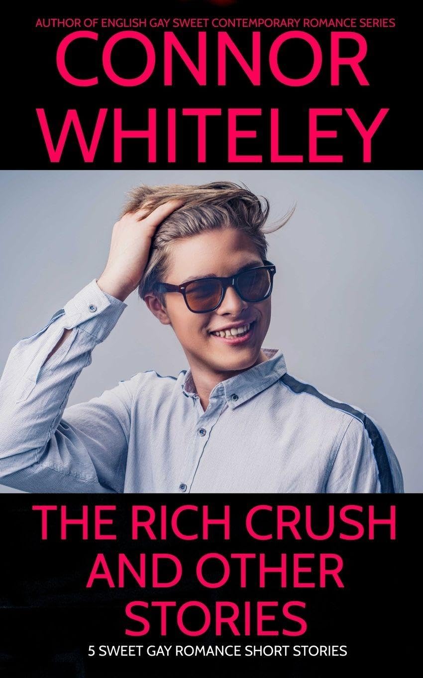 The Rich Crush And Other Stories: 5 Sweet Gay Romance Short Stories (The English Gay Sweet Contemporary Romance Stories)