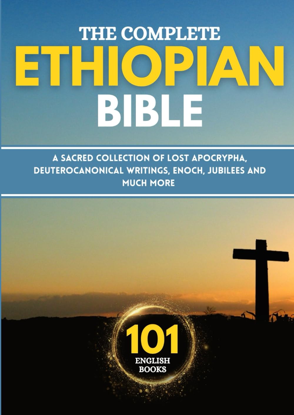 The Complete Ethiopian Bible in 101 English Books: A Sacred Collection of Lost Apocryphal, Deuterocanonical Writings, Enoch, Jubilees and Much More
