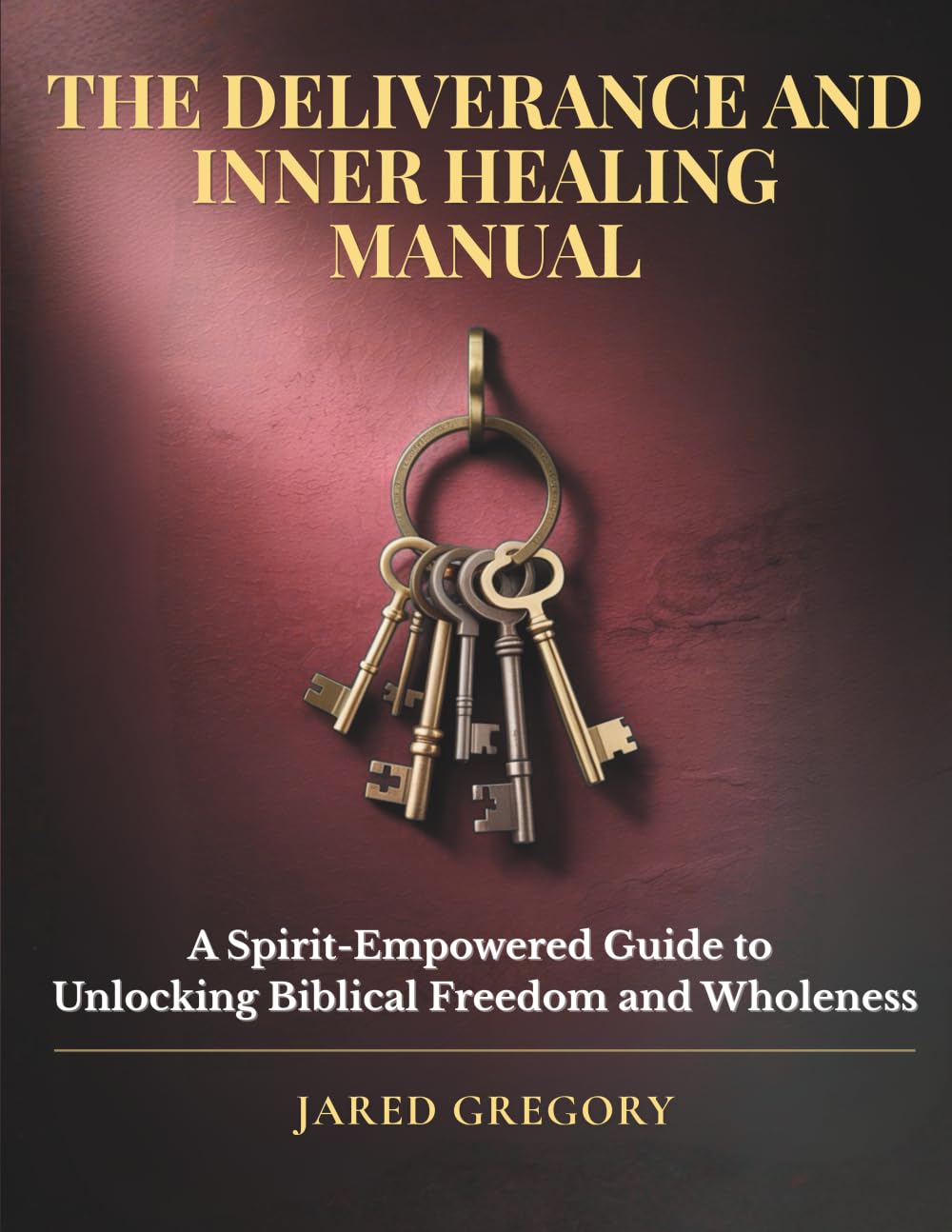 The Deliverance and Inner Healing Manual: A Spirit-Empowered Guide to Unlocking Biblical Freedom and Wholeness
