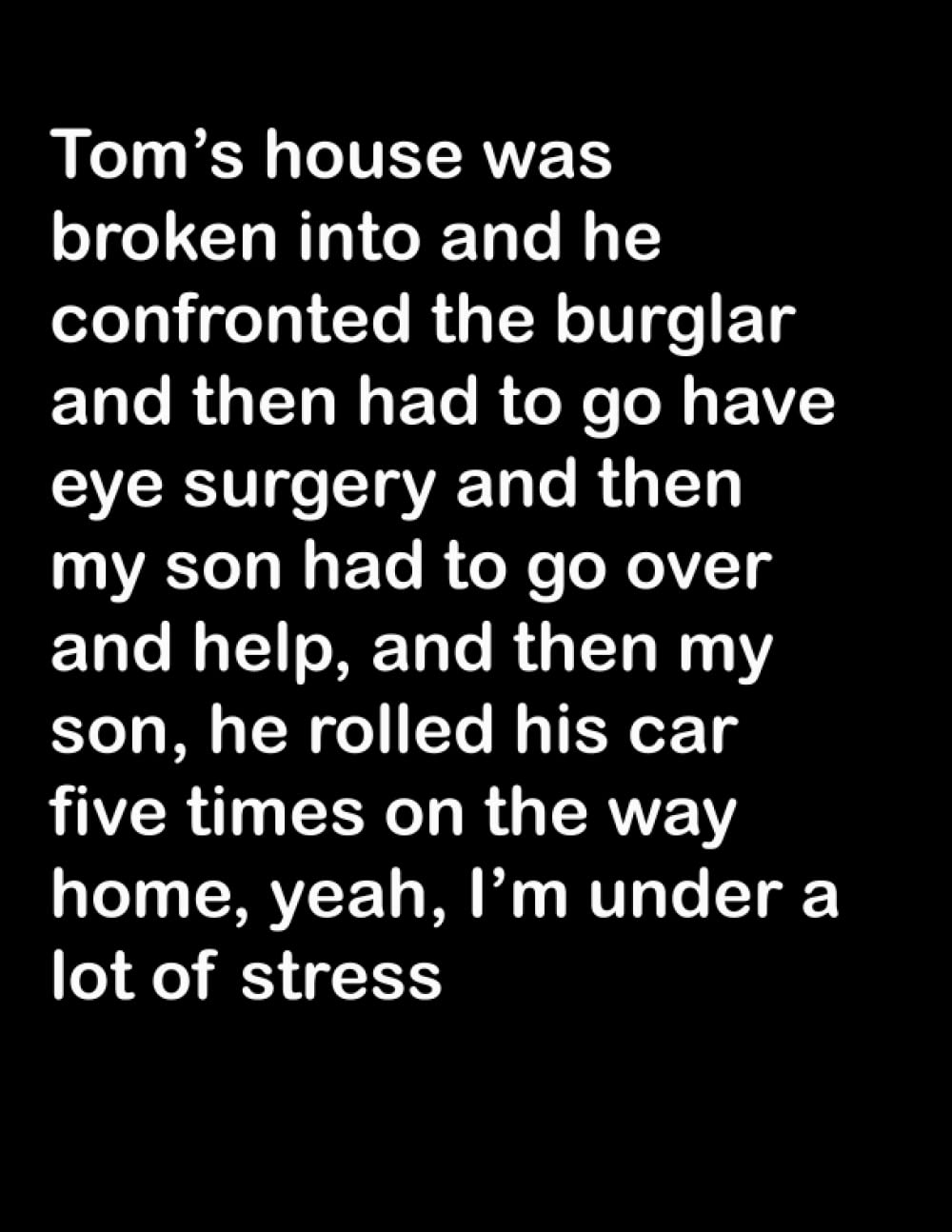Tom's House was broken Into Journal: Notebook / journal with 150 pages of nothing but lines