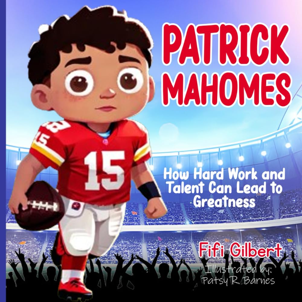 Patrick Mahomes: How Hard Work and Talent Can Lead to Greatness | Gift Idea For Boys And Girls Aged 6 To 12 - Illustrated In Colors