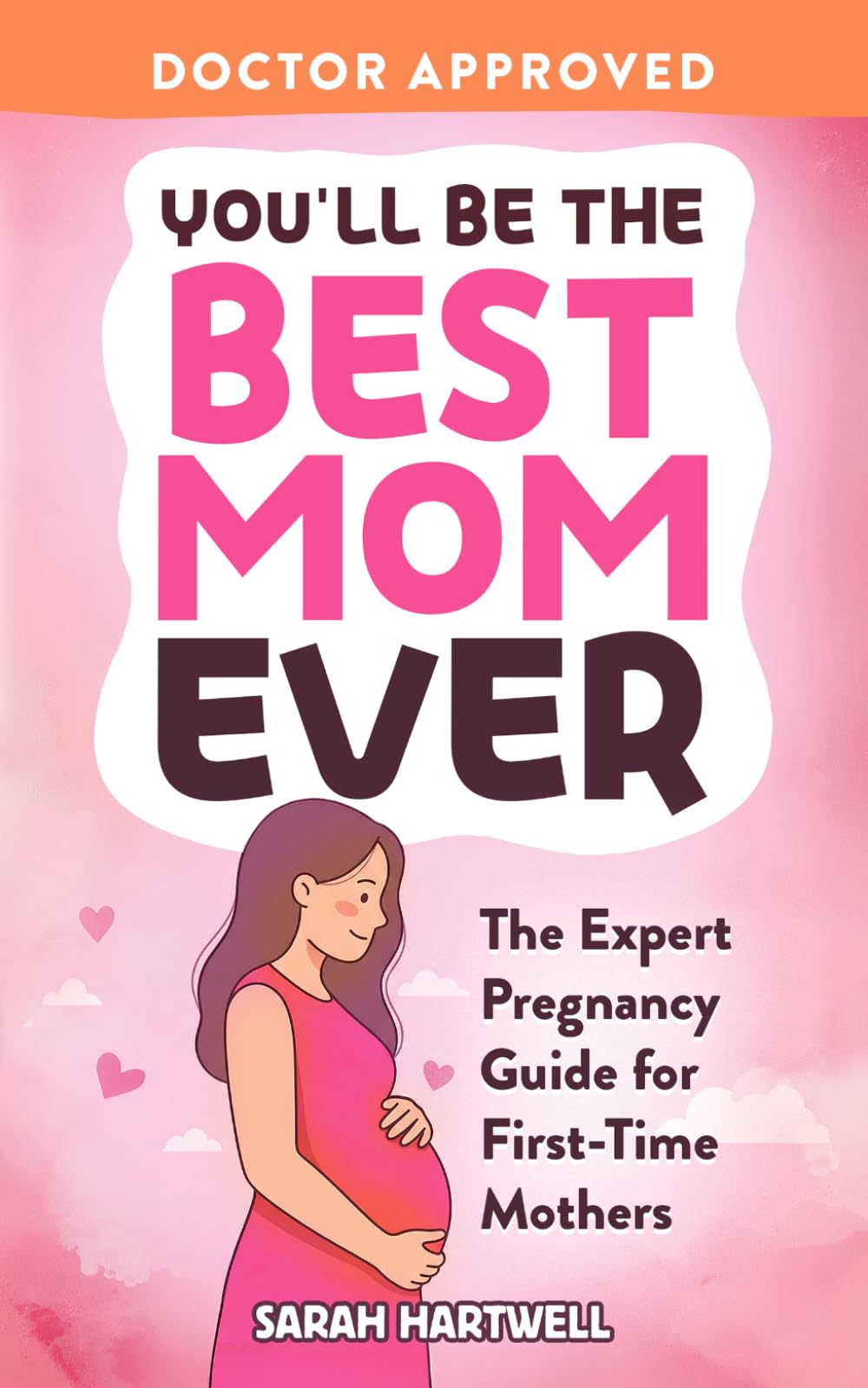 You'll Be The Best Mom Ever: The Expert Pregnancy Guide for First-Time Mothers. Everything You Need to Know for All 3 Trimesters, Birth, Postpartum Recovery, Baby Care & Thriving As A New Mom
