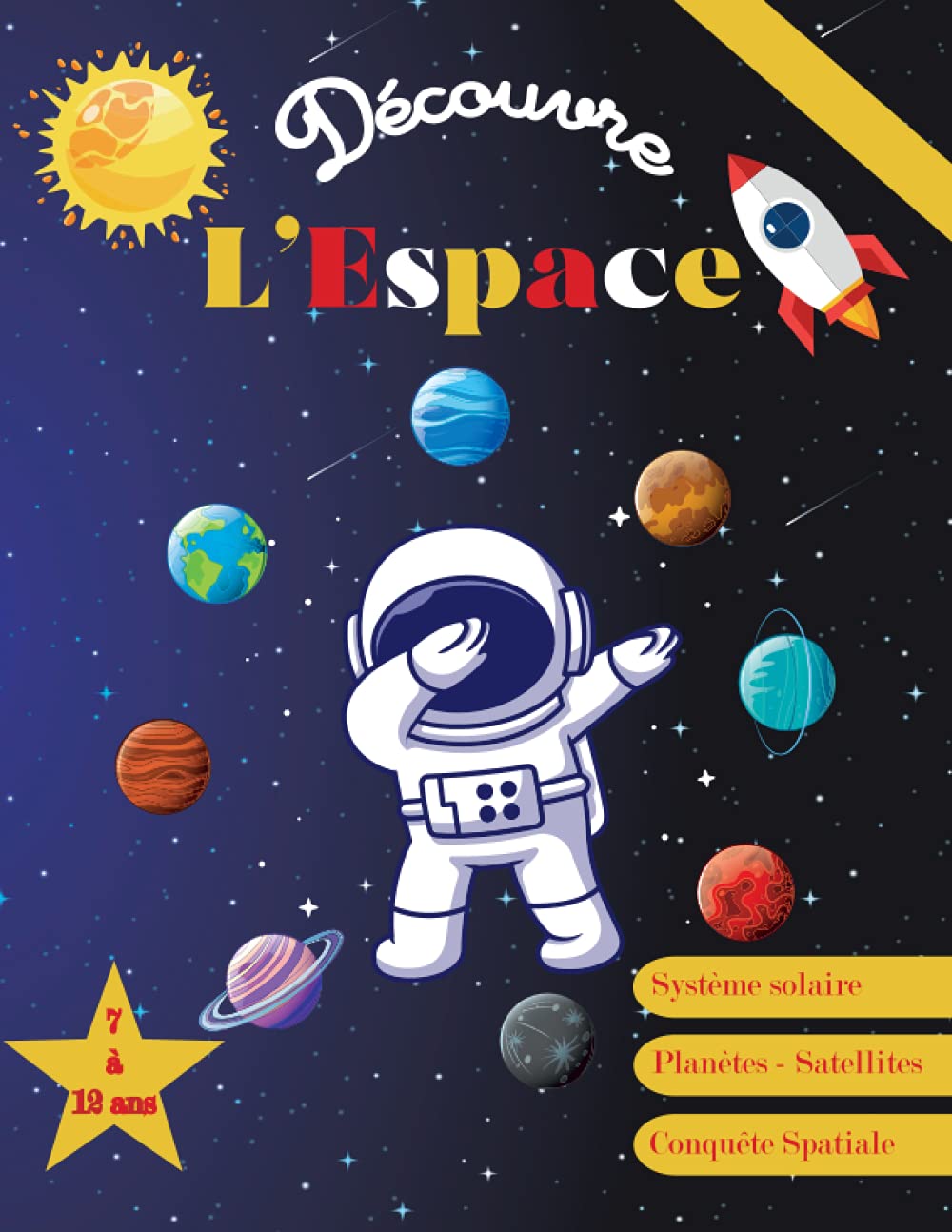 Découvre l’Espace – de 7ans à 12 ans: Apprends tout sur l’espace : la Voie lactée, le Système Solaire, les planètes, les Satellites, les astéroïdes, ... pour débuter en astronomie… Une pépite pour