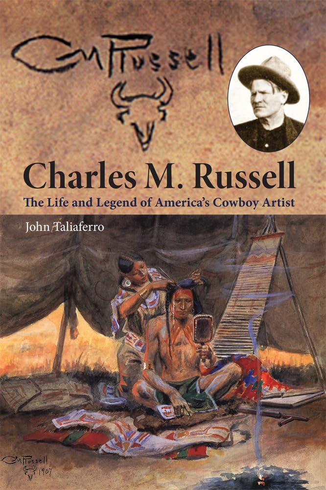 Charles M. Russell: The Life and Legend of America’s Cowboy Artist
